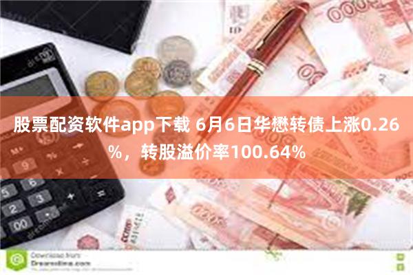 股票配资软件app下载 6月6日华懋转债上涨0.26%，转股溢价率100.64%