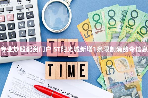 专业炒股配资门户 ST阳光城新增1条限制消费令信息