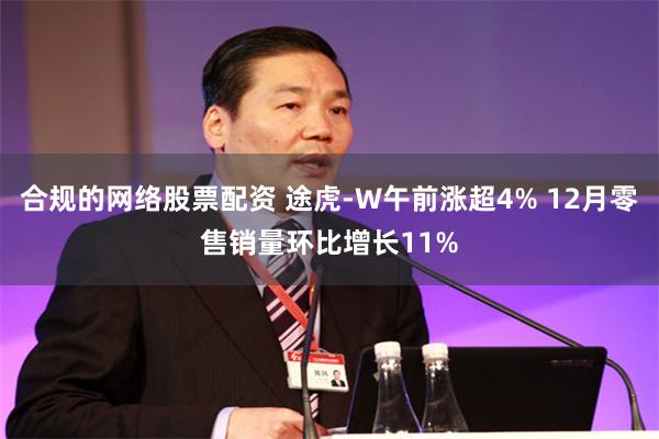 合规的网络股票配资 途虎-W午前涨超4% 12月零售销量环比增长11%