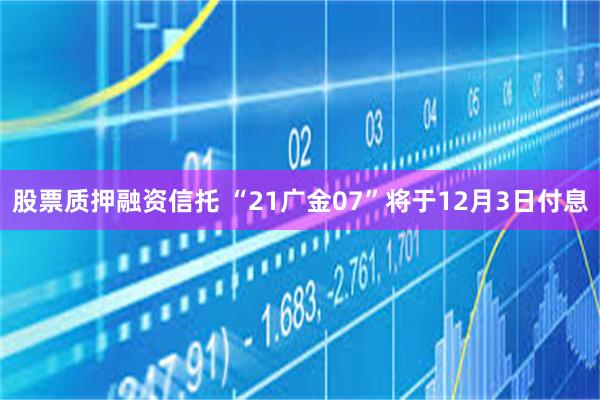 股票质押融资信托 “21广金07”将于12月3日付息